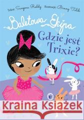 Baletowa Ekipa. Gdzie jest Trixie? Swapna Reddy, Ewelina Gałdecka 9788382510850