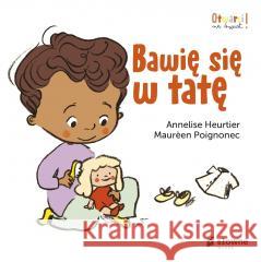 Bawię się w tatę. Otwarci na świat Annelise Heurtier, Katarzyna Jabłońska-Kułak, Mau 9788382512052