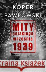 Mity polskiego września 1939 Sławomir Koper, Tymoteusz Pawłowski 9788382522402