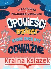 Opowieści dla dzieci, które chcą być odważne 35 historii, które dadzą ci siłę i pomogą pokonać przeciwności losu ROVIRA ALEX, MIRALLES FRANCESC 9788382522730