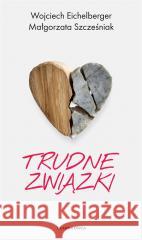 Trudne związki Małgorzata Szcześniak, Wojciech Eichelberger 9788382524840