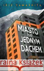 Miasto pod jednym dachem Iris Yamashita, Tomasz Wyżyński 9788382525458