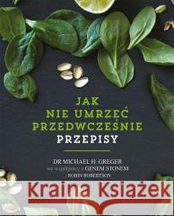 Jak nie umrzeć przedwcześnie. Przepisy GREGER MICHAEL H. 9788382525991