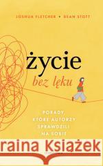 Życie bez lęku. Porady, które autorzy sprawdzili.. Joshua Fletcher, Dean Stott 9788382526776