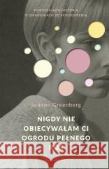 Nigdy nie obiecywałam ci ogrodu pełnego róż Joanne Greenberg 9788382527032