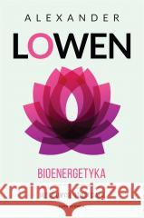 Bioenergetyka. Ulecz umysł dzięki ciału Alexander Lowen, Paweł Luboński 9788382527230