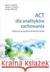 ACT dla analityków zachowania Mark R. Dixon, Steven C. Hayes, Jordan Belisle 9788382581775