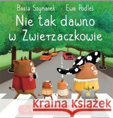 Nie tak dawno w Zwierzaczkowie. Co krowy widziały Basia Szymanek, Ewa Podleś 9788382623888