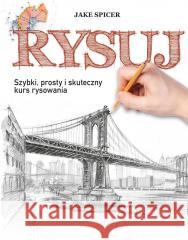 Rysuj. Szybki, prosty i skuteczny kurs rysowania Jake Spicer 9788382627077