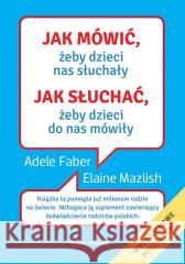 Jak mówić, żeby dzieci nas słuchały Adele Faber, Elaine Mazlish 9788382652888