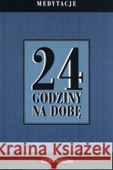 24 godziny na dobę. Zbiór 366 medytacji... praca zbiorowa 9788382653304