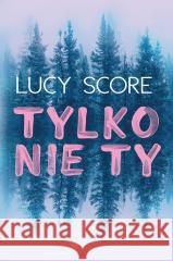 Tylko nie Ty Lucy Score 9788382656305