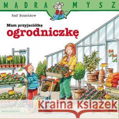 Mądra Mysz. Mam przyjaciółkę ogrodniczkę Ralf Butschkow 9788382657661