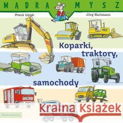 Mądra Mysz. Koparki, traktory, samochody Frank Littek, Jrg Hartmann 9788382658972