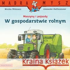 Mądra Mysz. Maszyny i pojazdy. W gospodarstwie... Monika Wittmann, Alexander Steffensmeier 9788382659597