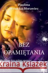 Bez opamiętania Paulina Wysocka-Morawiec 9788382660098