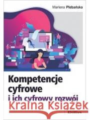 Kompetencje cyfrowe i ich cyfrowy rozwój Marlena Plebańska 9788382700435