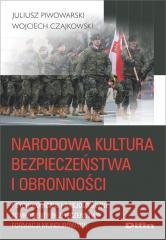 Narodowa kultura bezpieczeństwa i obronności Juliusz Piwowarski, Wojciech Czajkowski 9788382701609