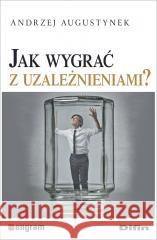 Jak wygrać z uzależnieniami? Andrzej Augustynek 9788382702323