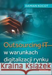 Outsourcing IT w warunkach digitalizacji rynku Damian Kocot 9788382702996