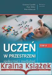 Uczeń w przestrzeni społecznej i medialnej T.2 Grażyna Cęcelek Piotr Miller Piotr Klimczyk redak 9788382703122