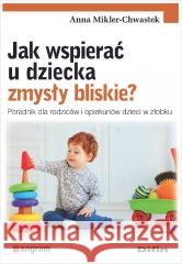 Jak wspierać u dziecka zmysły bliskie? Anna Mikler-Chwastek 9788382703191