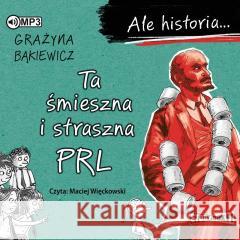 Ale historia... Ta śmieszna i straszna PRL CD Grażyna Bąkiewicz 9788382713633