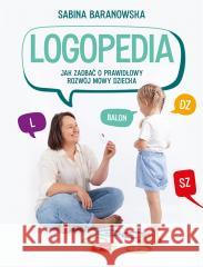 Logopedia. Jak zadbać o prawidłowy rozwój mowy... Sabina Baranowska 9788382741896