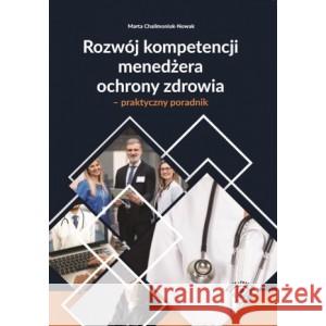 Rozwój kompetencji menedżera ochrony zdrowia CHALIMONIUK-NOWAK MARTA 9788382761436