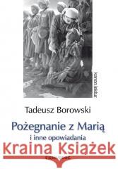 Pożegnanie z Marią i inne opowiadania - Borowski Tadeusz Borowski 9788382790504
