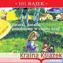 101 bajek. Patataj, patataj, pojedziemy w cudny... Maria Konopnicka, Maryla Poreyko, Jarosław Żukows 9788382794991