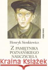 Z pamiętnika poznańskiego nauczyciela.. Henryk Sienkiewicz 9788382799538