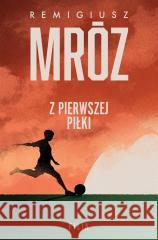 Z pierwszej piłki Remigiusz Mróz 9788382802894