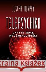 Telepsychika ukryte moce podswiadomosci Joseph Murphy 9788382892871