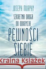 Sekretna droga do odkrycia pewności siebie Joseph Murphy 9788382894738