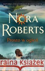 Wyspa Trzech Sióstr T.3 Prosto w ogień Nora Roberts 9788382897791