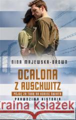 Ocalona z Auschwitz.Pójdę za Tobą na koniec świata Nina Majewska-Brown 9788382897913