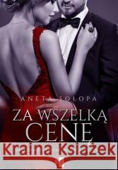 Za wszelką cenę Aneta Sołopa 9788382902655