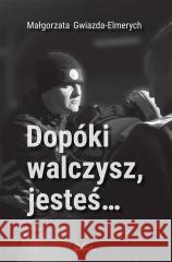 Dopóki walczysz, jesteś Małgorzata Gwiazda-Elmerych 9788382942033