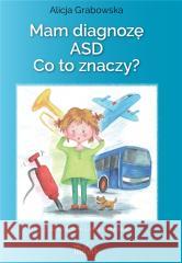 Mam diagnozę ASD? Co to znaczy? Alicja Grabowska 9788382942279