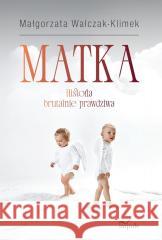 Matka. Historia brutalnie prawdziwa Małgorzata Walczak-Klimek 9788382944228