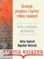 Strategie, przepływy i bariery reform szkolnych Inetta Nowosad, Bogusław Śliwerski 9788382944570