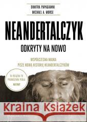 Neandertalczyk. Odkryty na nowo Michael A. Morse, Dimitra Papagianni, Bartosz Sał 9788382951127