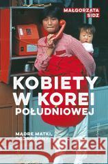 Mądre matki dobre żony Kobiety w Korei Południowej Małgorzata Sidz 9788382953442