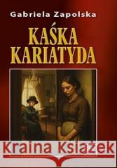 Kaśka Kariatyda Gabriela Zapolska 9788382985399