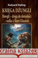 Księga dżungli. Mowgli - droga do dorosłości... Rudyard Kipling 9788382985924