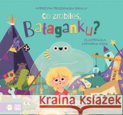 Co zrobiłeś, Bałaganku? Katarzyna Pruszkowska-Sokalla, Katharina Kozak 9788382990447