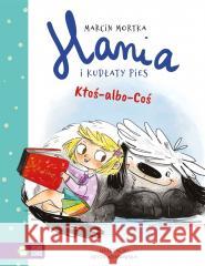 Hania i Kudłaty Pies. Ktoś-albo-Coś Marcin Mortka, Edyta Adamowska 9788382990515