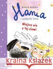 Hania i Kudłaty Pies. Miejsce nie z tej ziemi Marcin Mortka, Edyta Adamowska 9788382990638