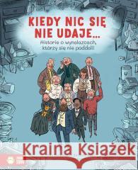 Kiedy nic się nie udaje Historie o wynalazcach.. Max Temporelli, Barbara Gozzi, Agnese Innocente, 9788382990850